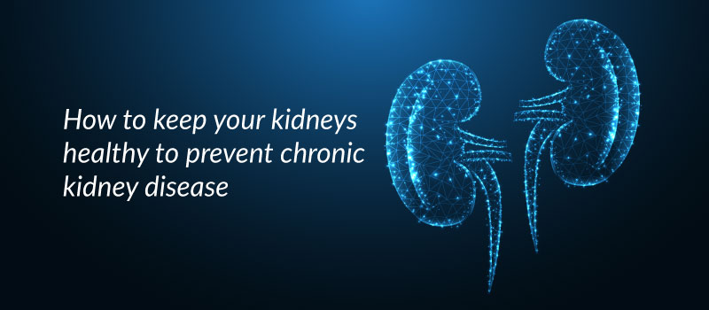 How to keep your kidneys healthy to prevent chronic kidney disease